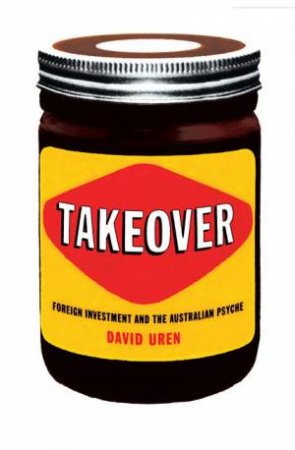 Takeover: Foreign Investment and the Australian Psyche by David Uren