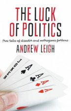 The Luck of Politics True tales of disaster and outrageous fortune