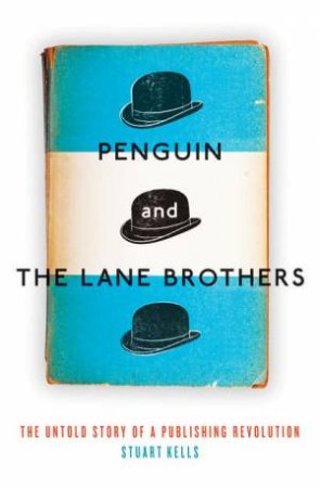 Penguin and the Lane Brothers: The Untold Story of a Publishing Revolution by Stuart Kells