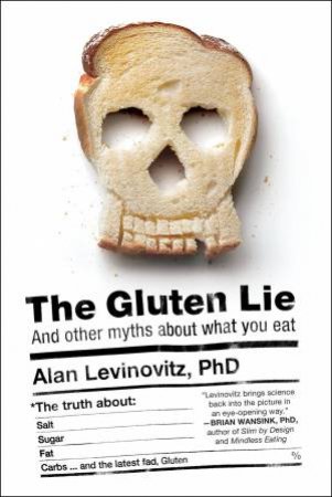 The Gluten Lie: And Other Myths About What You Eat by Alan Levinovitz