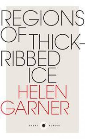 Short Black: Regions of Thick-Ribbed Ice by Helen Garner
