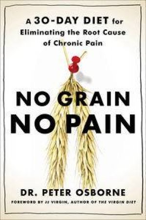 No Grain, No Pain: A 30-Day Diet for Eliminating the Root Cause of Chronic Pain by Dr Peter Osborne