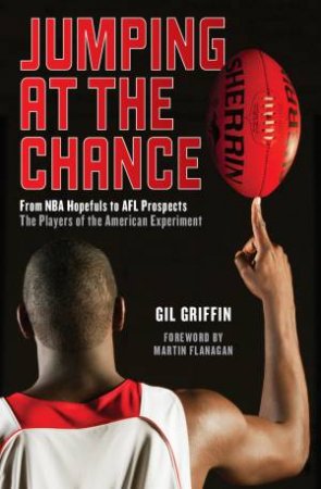 Jumping At The Chance: From NBA Hopefuls To AFL Prospects: The Players Of The American Experiment by Gil Griffin
