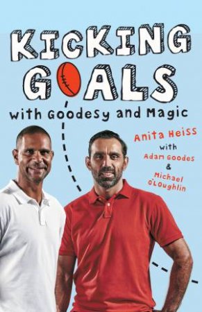 Kicking Goals With Goodesy And Magic by Anita Heiss & Adam Goodes & Michael O'Loughlin