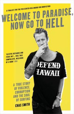 Welcome To Paradise, Now Go To Hell: A True Story Of Violence, Corruption And The Soul Of Surfing by Chas Smith