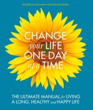 Change Your Life One Day At A Time The Ultimate Manual For Living A Long Healthy And Happy Life