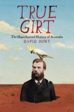 True Girt The Unauthorised History Of Australia Vol 02