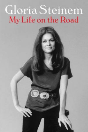 My Life On The Road by Gloria Steinem