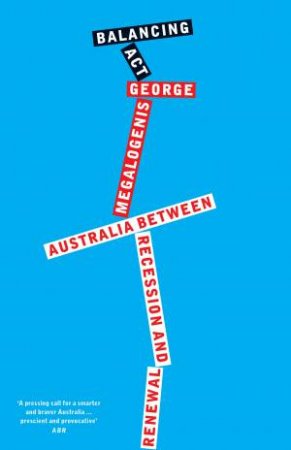 Balancing Act: Australia Between Recession And Renewal by George Megalogenis