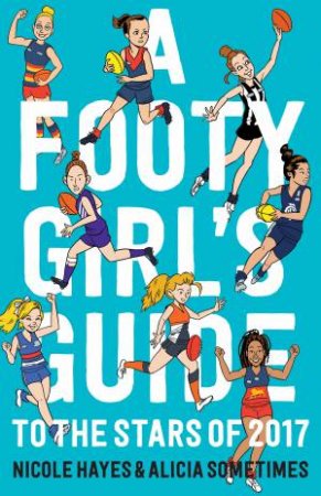 Footy Girls Guide To The Stars Of 2017 by Nicole Hayes & Alicia Sometimes