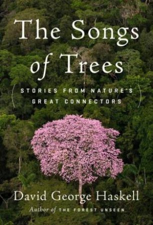 The Songs Of Trees: Stories From Nature's Great Connectors by David George Haskell