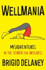 Wellmania Extreme Misadventures In The Search For Wellness