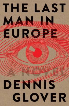 The Last Man in Europe: A Novel by Dennis Glover