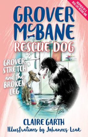 Grover McBane, Rescue Dog: Grover, Stretch And The Broken Leg by Claire Garth & Johannes Leak