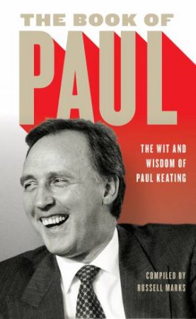 The Book Of Paul: The Wit And Wisdom Of Paul Keating by Russell Marks