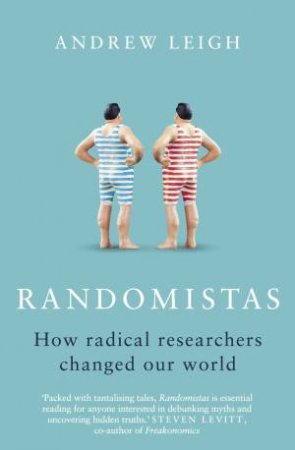 Randomistas: How Radical Researchers Changed Our World by Andrew Leigh