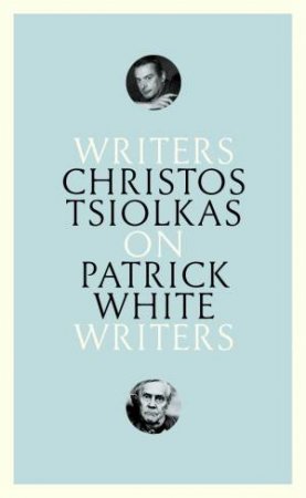 On Patrick White: Writers on Writers by Christos Tsiolkas