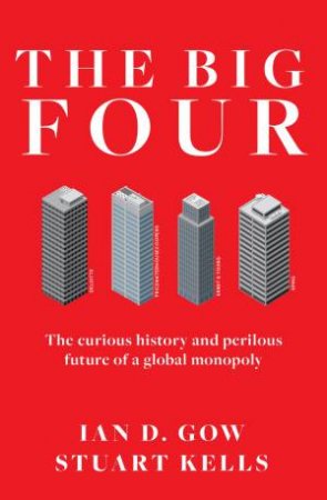 The Big Four: The Curious History And Perilous Future Of A Global Monopoly by Stuart Kells