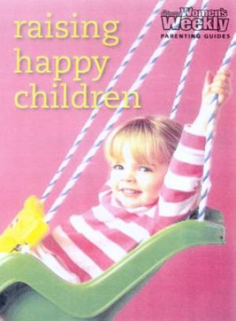 Australian Women's Weekly Parenting Guides: Raising Happy Children by Carol Fallows