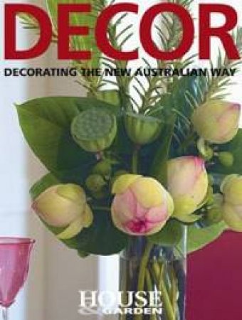 House & Garden: Decor: Decorating The New Australian Way by Various