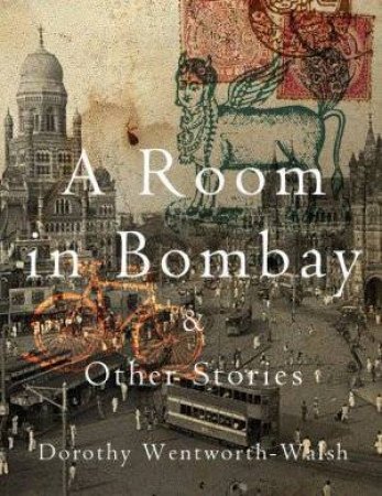 A Room In Bombay And Other Stories by Dorothy Wentworth-Walsh