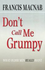 Dont Call Me Grumpy What Older Men Really Want