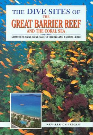 The Dive Sites Of The Great Barrier Reef And The Coral Sea by Neville Coleman