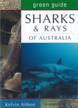 Green Guide: Sharks And Rays Of Australia by Kelvin Aitken