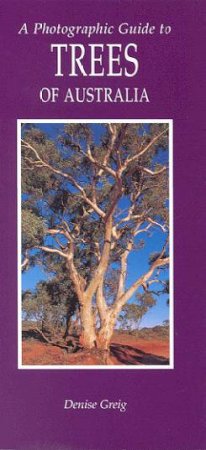 Photographic Guide To Trees Of Australia by Denise Greig