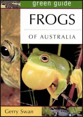 Green Guide: Frogs Of Australia by Gerry Swan