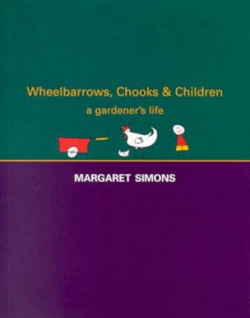 Wheelbarrows, Chooks & Children by Margaret Simons