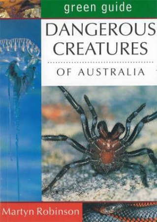 Green Guide: Dangerous Creatures Of Australia by Martyn Robinson