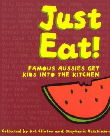 Just Eat! Famous Aussies Get Kids Into The Kitchen by K-L Clinton & Stephanie Hutchinson