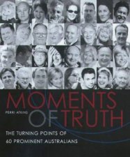 Moments Of Truth The Turning Points Of 60 Prominent Australians