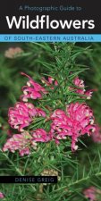 Photographic Guide To Wildflowers Of SouthEastern Australia