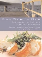 From Water To Plate The Essential Fish And Seafood Cookbook