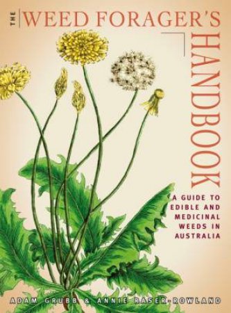 The Weed Forager's Handbook: A Guide To Edible And Medicinal Weeds In Australia by Adam Grubb & Annie Raser Rowland