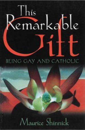 This Remarkable Gift: Being Gay And Catholic by Maurice Shinnick