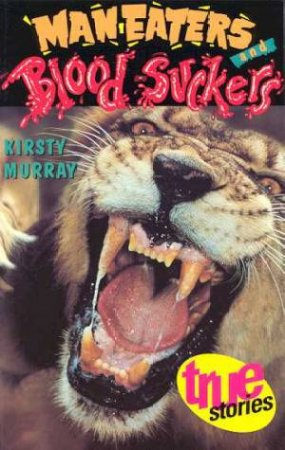 True Stories: Man-Eaters & Blood-Suckers by Kirsty Murray