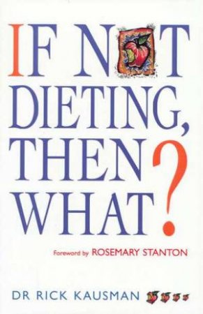 If Not Dieting, Then What? by Dr Rick Kausman