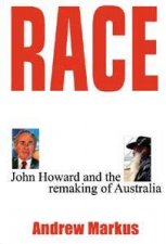 Race John Howard And The Remaking Of Australia