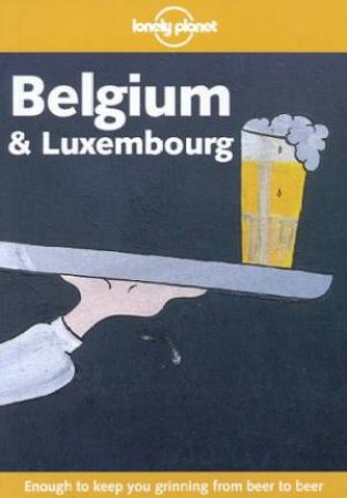 Lonely Planet: Belgium and Luxembourg, 1st Ed by Leanne Logan & Geert Cole