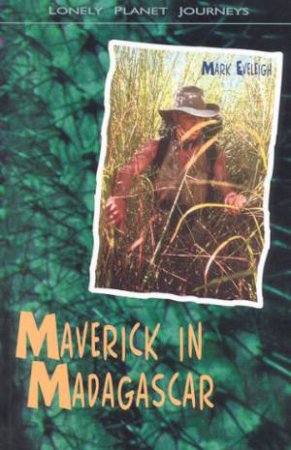 Lonely Planet Journeys: Maverick In Madagascar by Mark Eveleigh