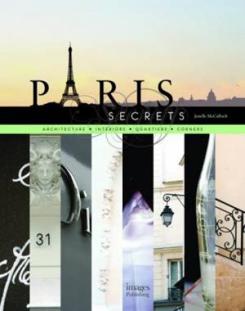 Paris Secrets: Architecture, Interiors, Quartiers, Corners by JANELLE MCCULLOCH