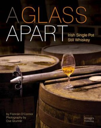 A Glass Apart: Irish Single Pot Still Whiskey by Fionnan O'Connor
