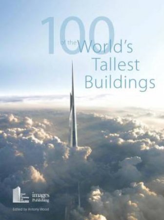 100 of the World's Tallest Buildings by Antony Wood & Steven Henry