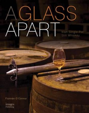 A Glass Apart: Irish Single Pot Still Whiskey by Fionnan O'Connor