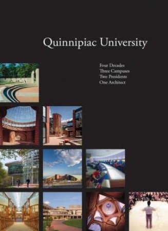 Quinnipiac University: Four Decades, Three Campuses, Two Presidents, One Architect by Riley B. Jefferson