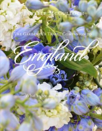 Gardener's Travel Companion To England by Janelle McCulloch
