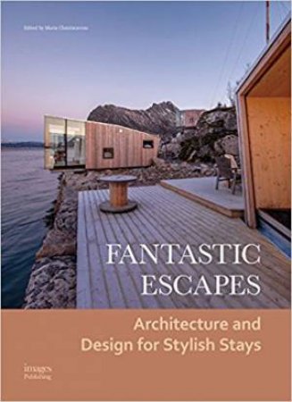 Fantastic Escapes: Architecture And Design For Stylish Stays